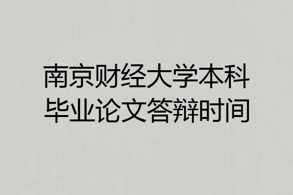 南京财经大学本科毕业论文答辩时间
