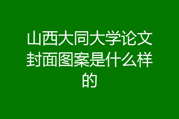 山西大同大学论文封面图案是什么样的
