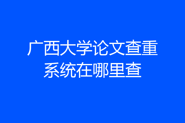 广西大学论文查重系统在哪里查