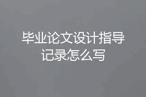 毕业论文设计指导记录怎么写