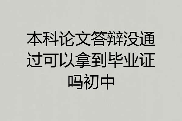 本科论文答辩没通过可以拿到毕业证吗初中