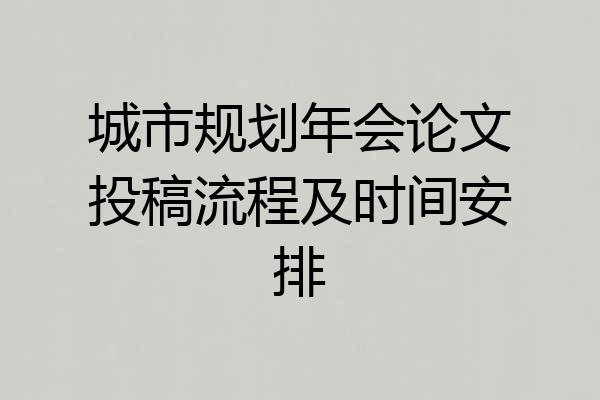 城市规划年会论文投稿流程及时间安排