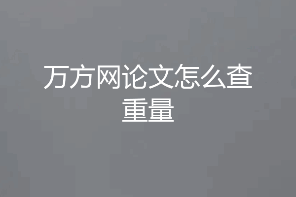 万方网论文怎么查重量