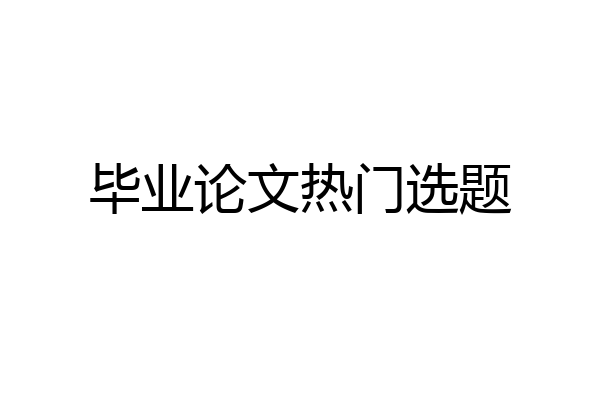 毕业论文热门选题