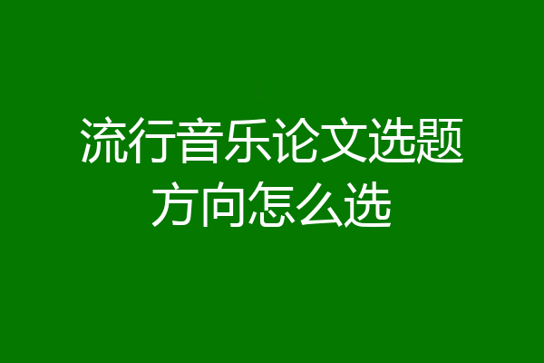 流行音乐论文选题方向怎么选