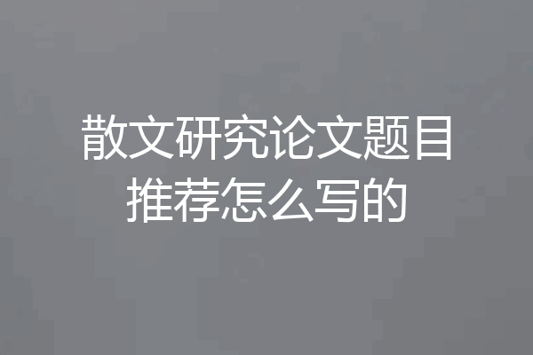 散文研究论文题目推荐怎么写的