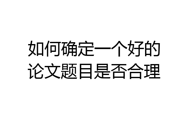如何确定一个好的论文题目是否合理