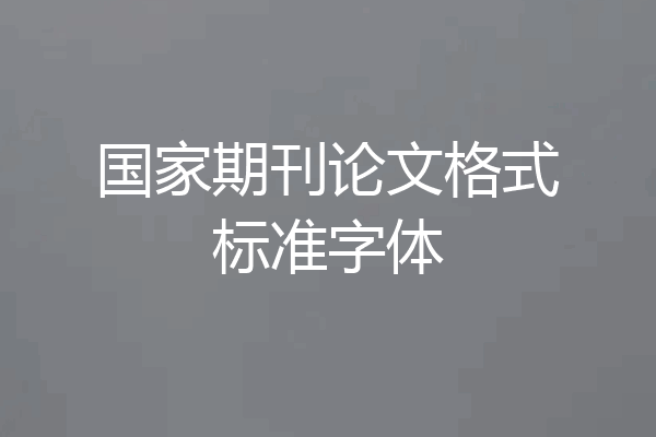 国家期刊论文格式标准字体