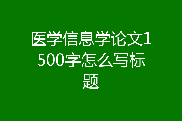 医学信息学论文1500字怎么写标题