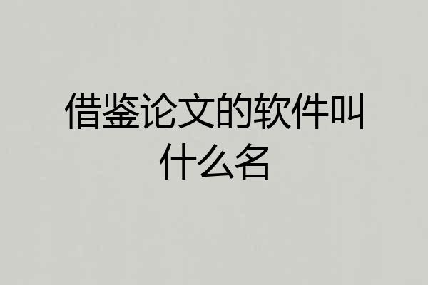借鉴论文的软件叫什么名