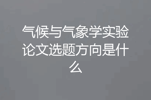 气候与气象学实验论文选题方向是什么