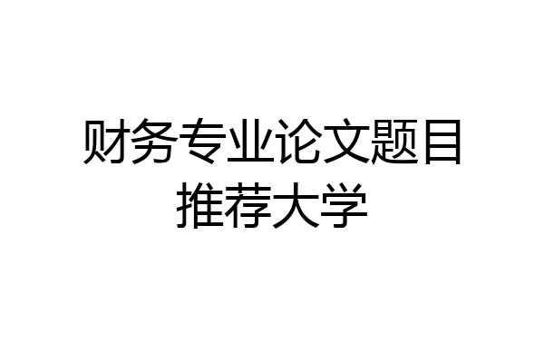 财务专业论文题目推荐大学