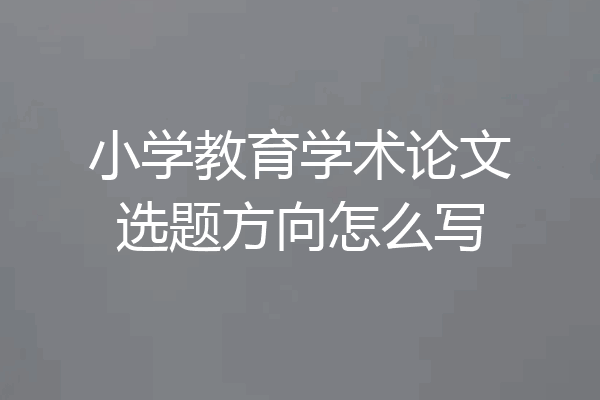 小学教育学术论文选题方向怎么写