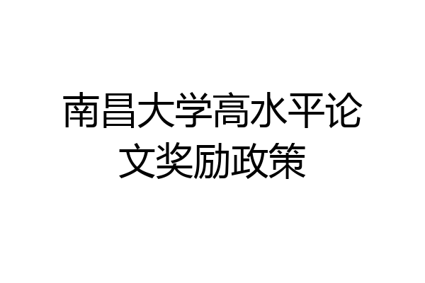 南昌大学高水平论文奖励政策
