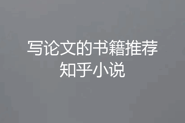 写论文的书籍推荐知乎小说