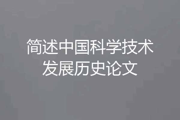 简述中国科学技术发展历史论文