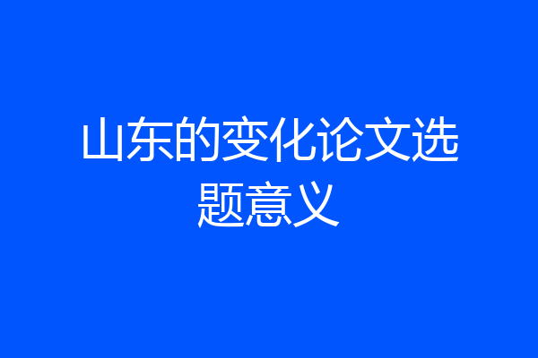 山东的变化论文选题意义