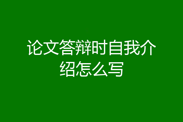 论文答辩时自我介绍怎么写
