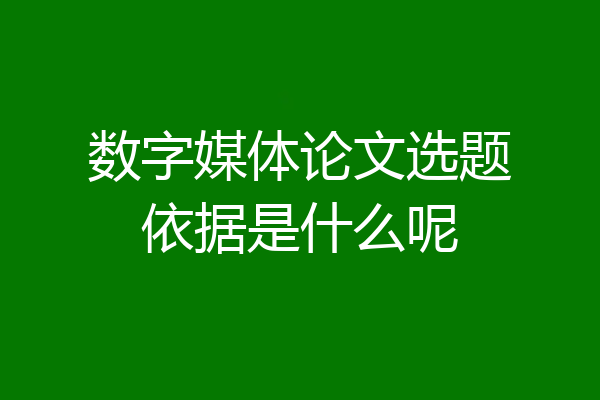 数字媒体论文选题依据是什么呢