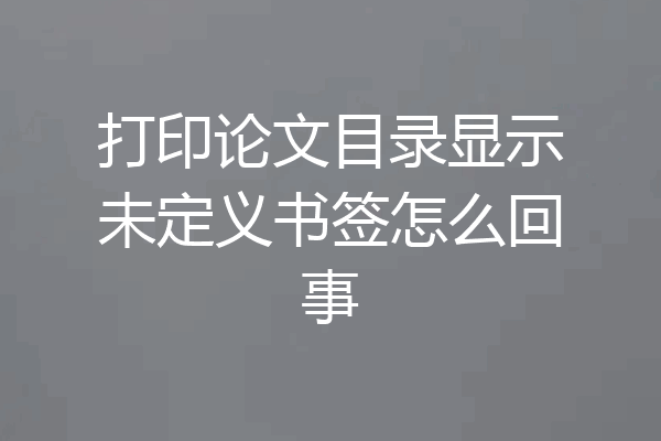 打印论文目录显示未定义书签怎么回事
