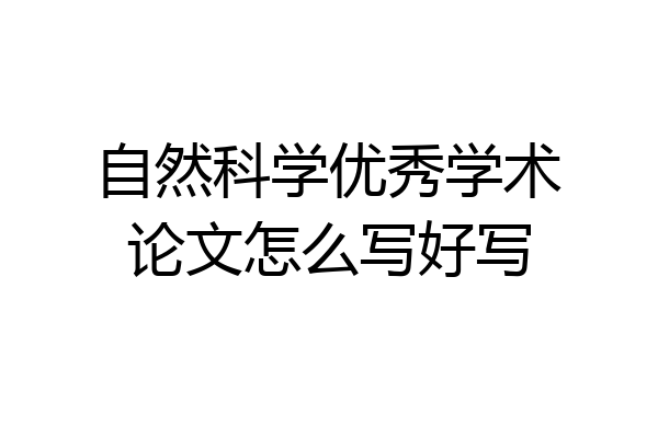 自然科学优秀学术论文怎么写好写
