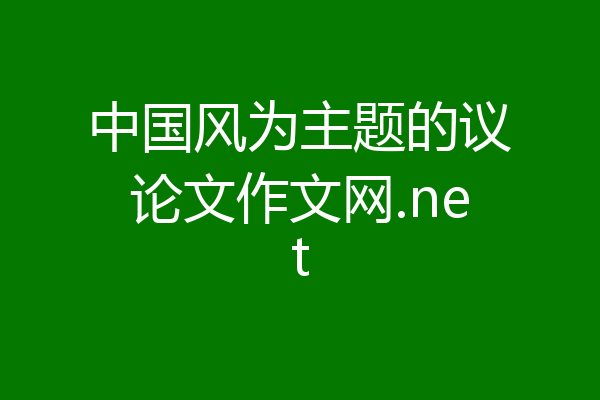 中国风为主题的议论文作文网.net