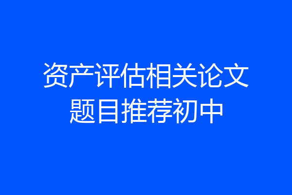 资产评估相关论文题目推荐初中