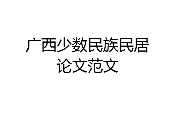 广西少数民族民居论文范文