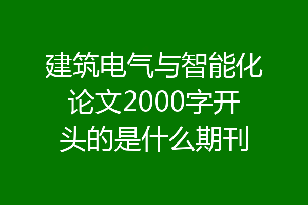 建筑电气与智能化论文2000字开头的是什么期刊