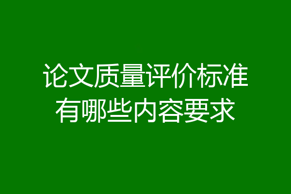 论文质量评价标准有哪些内容要求