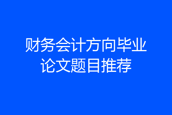 财务会计方向毕业论文题目推荐