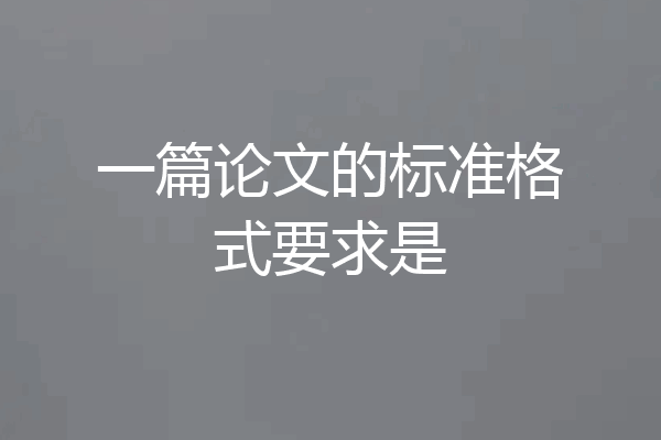 一篇论文的标准格式要求是