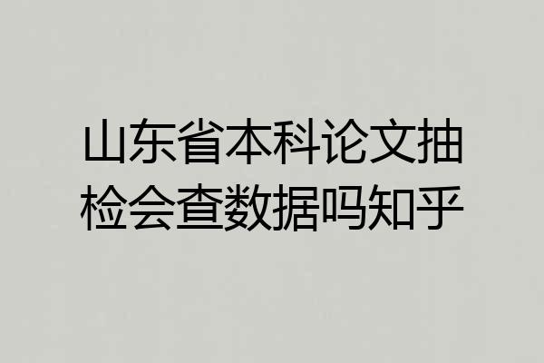 山东省本科论文抽检会查数据吗知乎