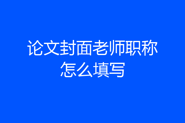 论文封面老师职称怎么填写