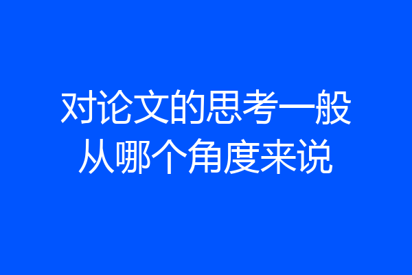 对论文的思考一般从哪个角度来说