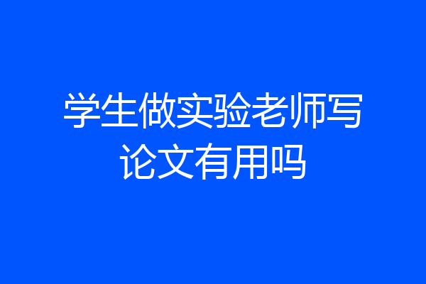 学生做实验老师写论文有用吗