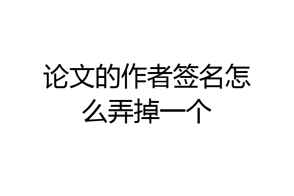 论文的作者签名怎么弄掉一个