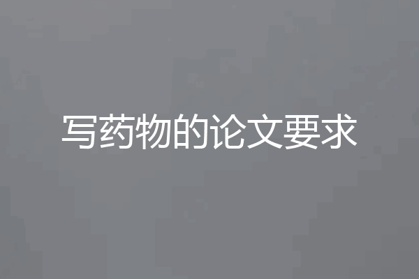 写药物的论文要求