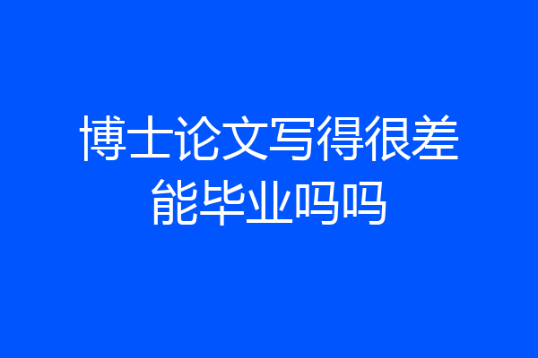 博士论文写得很差能毕业吗吗