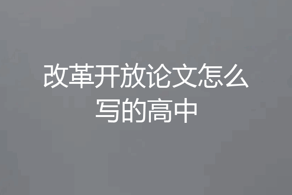 改革开放论文怎么写的高中