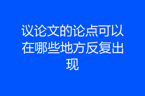议论文的论点可以在哪些地方反复出现