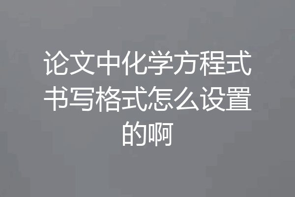 论文中化学方程式书写格式怎么设置的啊