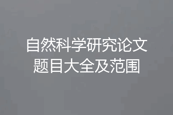 自然科学研究论文题目大全及范围