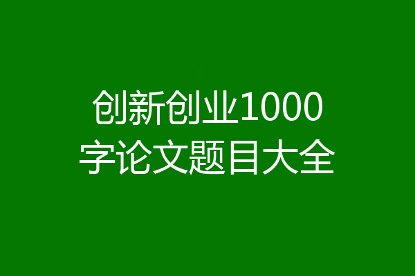 创新创业1000字论文题目大全