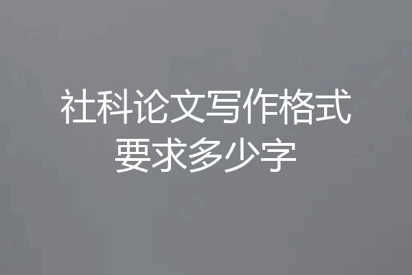 社科论文写作格式要求多少字