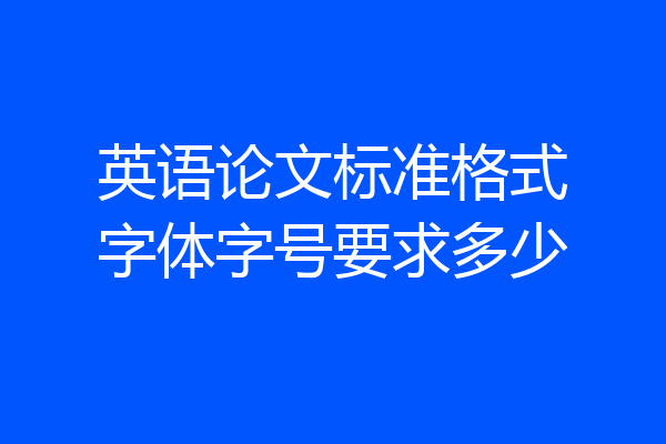 英语论文标准格式字体字号要求多少