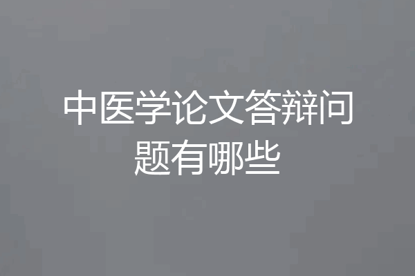 中医学论文答辩问题有哪些