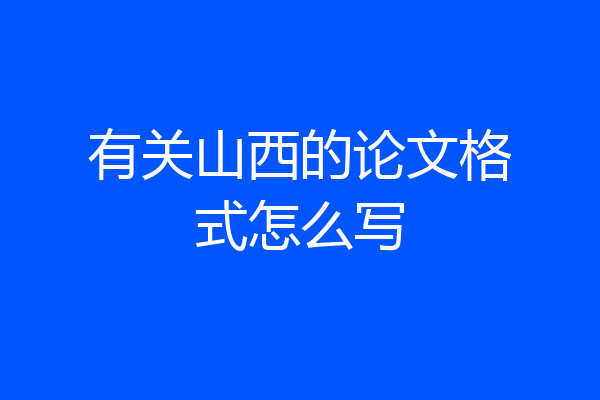 有关山西的论文格式怎么写