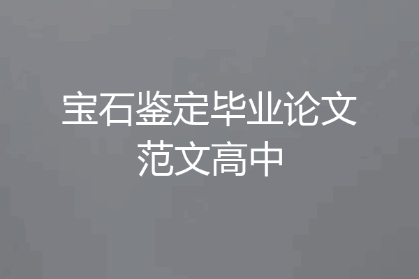 宝石鉴定毕业论文范文高中