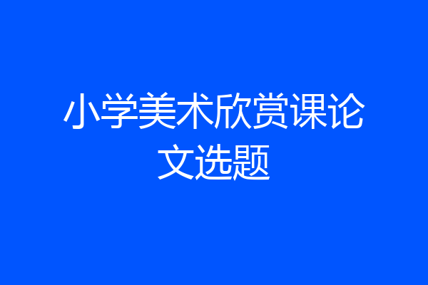 小学美术欣赏课论文选题